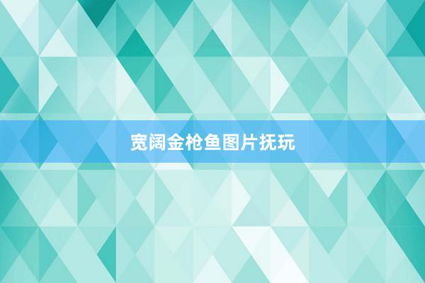 宽阔金枪鱼图片抚玩