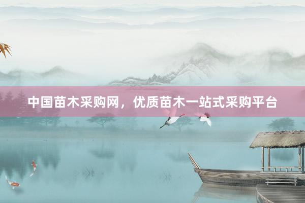 中国苗木采购网，优质苗木一站式采购平台